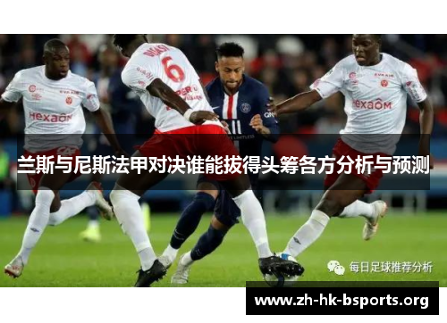 兰斯与尼斯法甲对决谁能拔得头筹各方分析与预测